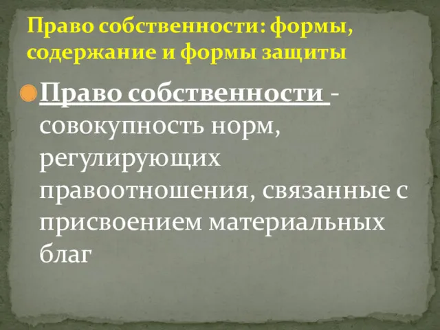 Право собственности -совокупность норм, регулирующих правоотношения, связанные с присвоением материальных благ Право собственности: