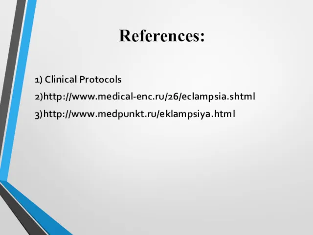 References: 1) Clinical Protocols 2)http://www.medical-enc.ru/26/eclampsia.shtml 3)http://www.medpunkt.ru/eklampsiya.html