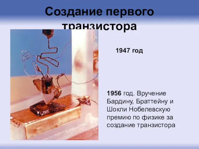 Создание первого транзистора 1947 год 1956 год. Вручение Бардину, Браттейну и Шокли Нобелевскую