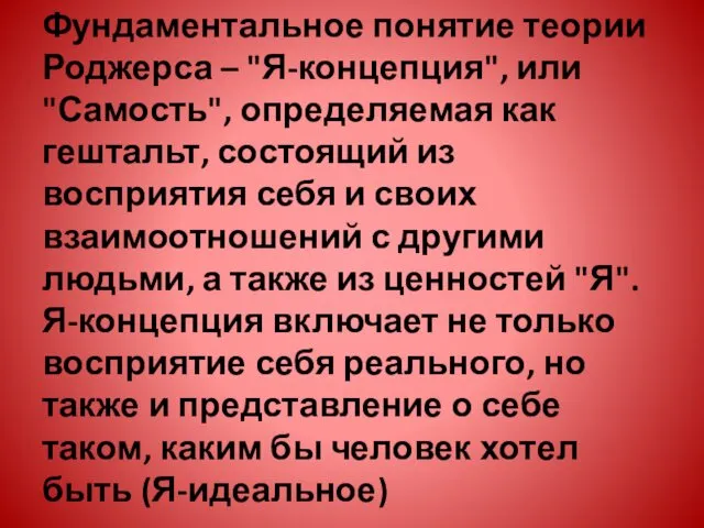 Фундаментальное понятие теории Роджерса – "Я-концепция", или "Самость", определяемая как гештальт, состоящий из