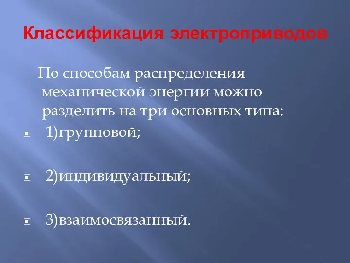 Классификация электроприводов По способам распределения механической энергии можно разделить на три основных типа: 1)групповой; 2)индивидуальный; 3)взаимосвязанный.