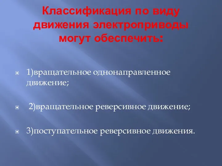 Классификация по виду движения электроприводы могут обеспечить: 1)вращательное однонаправленное движение; 2)вращательное реверсивное движение; 3)поступательное реверсивное движения.