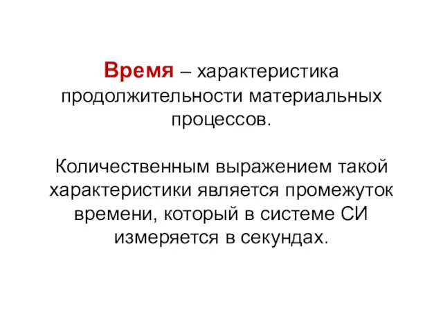 Время – характеристика продолжительности материальных процессов. Количественным выражением такой характеристики