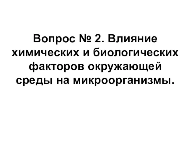 Вопрос № 2. Влияние химических и биологических факторов окружающей среды на микроорганизмы.