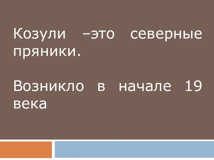 Козули –это северные пряники. Возникло в начале 19 века