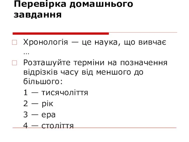 Перевірка домашнього завдання Хронологія — це наука, що вивчає … Розташуйте терміни на