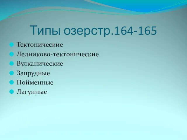 Типы озерстр.164-165 Тектонические Ледниково-тектонические Вулканические Запрудные Пойменные Лагунные