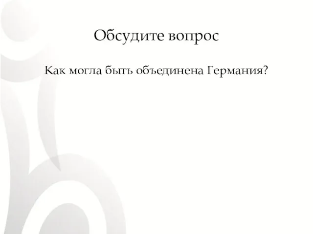 Обсудите вопрос Как могла быть объединена Германия?