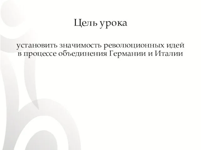 Цель урока установить значимость революционных идей в процессе объединения Германии и Италии