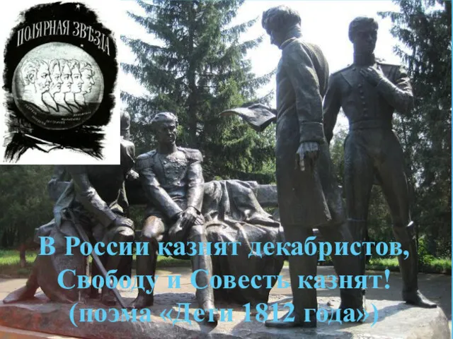 В России казнят декабристов, Свободу и Совесть казнят! (поэма «Дети 1812 года»)