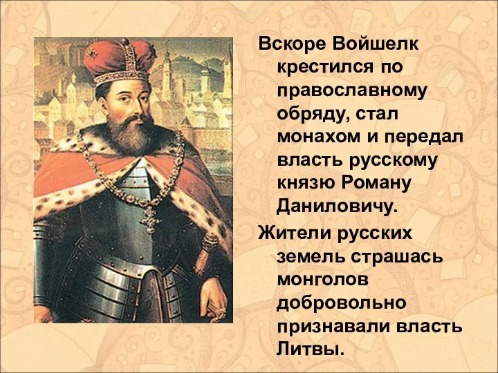 Вскоре Войшелк крестился по православному обряду, стал монахом и передал власть русскому князю