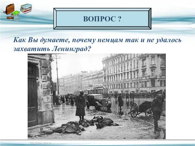 ВОПРОС ? Как Вы думаете, почему немцам так и не удалось захватить Ленинград?