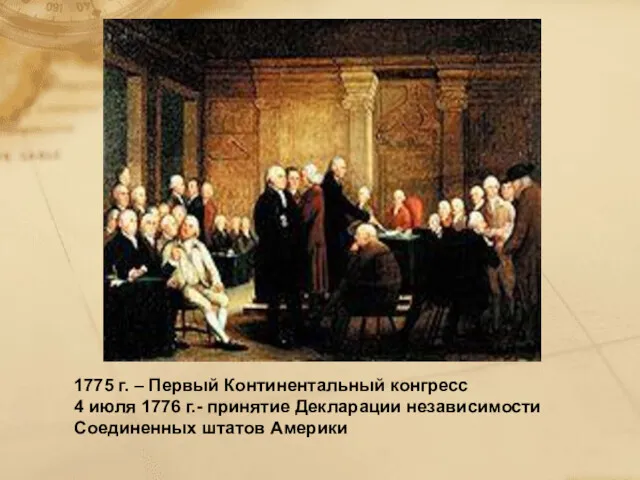 1775 г. – Первый Континентальный конгресс 4 июля 1776 г.- принятие Декларации независимости Соединенных штатов Америки