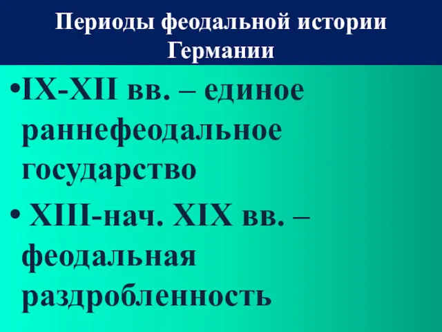 Периоды феодальной истории Германии IX-XII вв. – единое раннефеодальное государство XIII-нач. XIX вв. – феодальная раздробленность