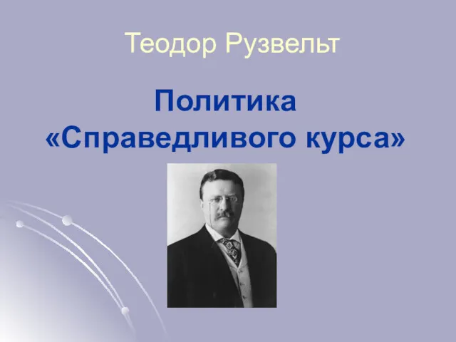 Теодор Рузвельт Политика «Справедливого курса»
