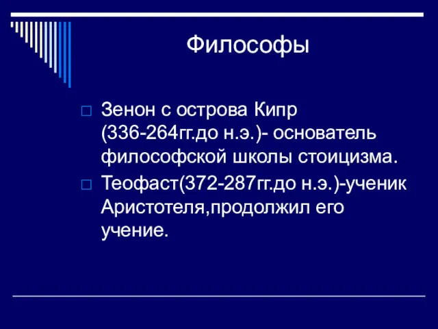 Философы Зенон с острова Кипр (336-264гг.до н.э.)- основатель философской школы стоицизма. Теофаст(372-287гг.до н.э.)-ученик Аристотеля,продолжил его учение.