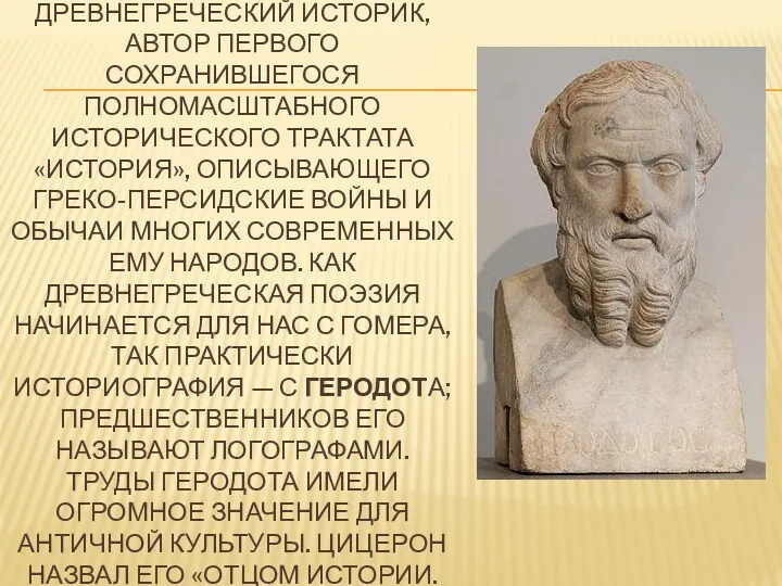 ГЕРОДО́Т ГАЛИКАРНА́ССКИЙ — ДРЕВНЕГРЕЧЕСКИЙ ИСТОРИК, АВТОР ПЕРВОГО СОХРАНИВШЕГОСЯ ПОЛНОМАСШТАБНОГО ИСТОРИЧЕСКОГО