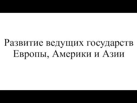 Развитие ведущих государств Европы, Америки и Азии