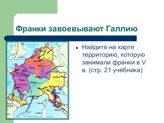 Франки завоевывают Галлию Найдите на карте территорию, которую занимали франки в V в. (стр. 21 учебника)