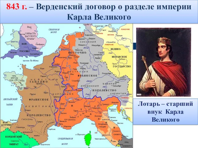 843 г. – Верденский договор о разделе империи Карла Великого Лотарь – старший внук Карла Великого