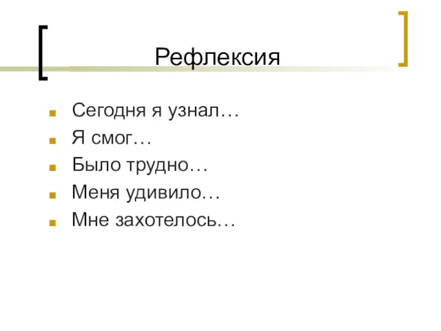 Рефлексия Сегодня я узнал… Я смог… Было трудно… Меня удивило… Мне захотелось…