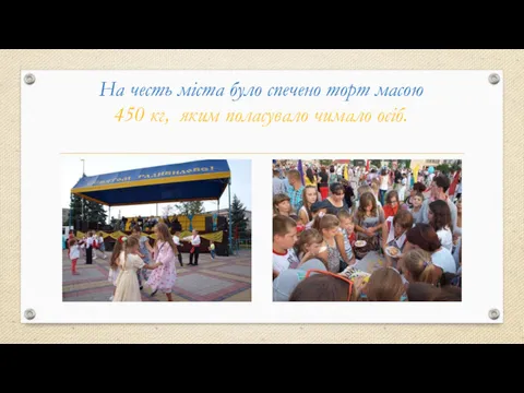 На честь міста було спечено торт масою 450 кг, яким поласувало чимало осіб.