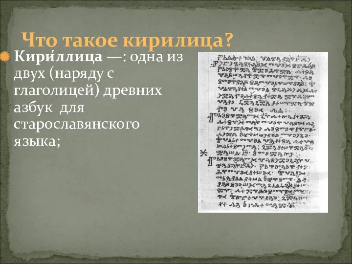 Кири́ллица —: одна из двух (наряду с глаголицей) древних азбук для старославянского языка; Что такое кирилица?
