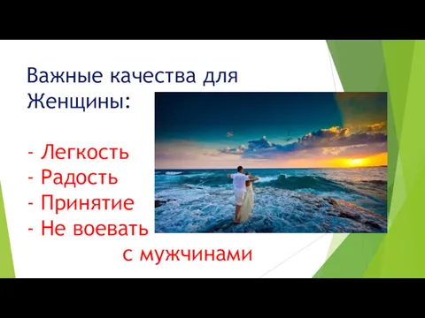 Важные качества для Женщины: - Легкость - Радость - Принятие - Не воевать с мужчинами