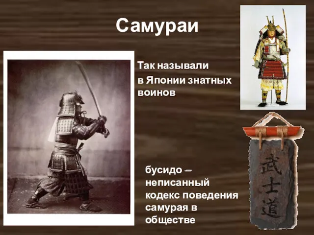 Самураи Так называли в Японии знатных воинов бусидо — неписанный кодекс поведения самурая в обществе