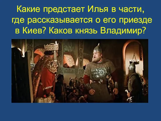 Какие предстает Илья в части, где рассказывается о его приезде в Киев? Каков князь Владимир?