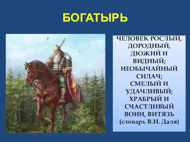 БОГАТЫРЬ ЧЕЛОВЕК РОСЛЫЙ, ДОРОДНЫЙ, ДЮЖИЙ И ВИДНЫЙ; НЕОБЫЧАЙНЫЙ СИЛАЧ; СМЕЛЫЙ