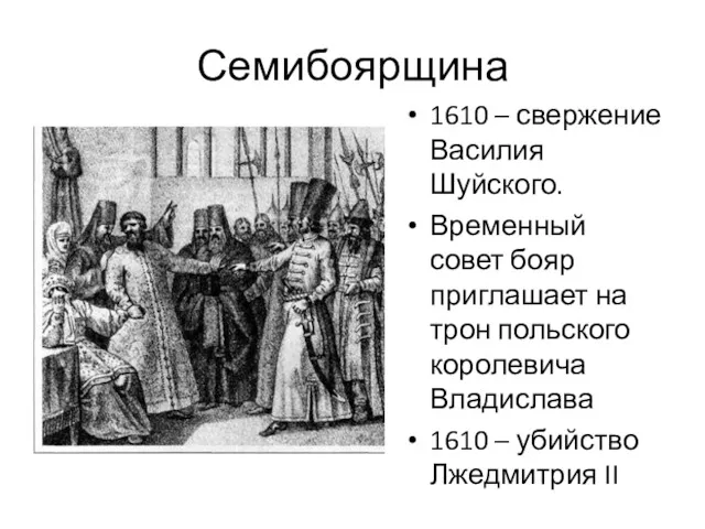 Семибоярщина 1610 – свержение Василия Шуйского. Временный совет бояр приглашает