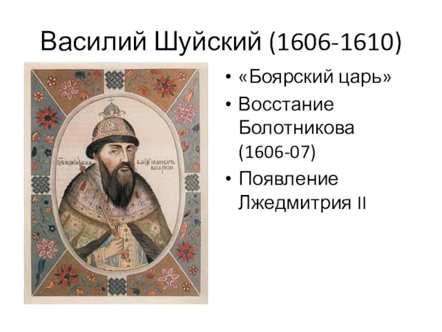 Василий Шуйский (1606-1610) «Боярский царь» Восстание Болотникова (1606-07) Появление Лжедмитрия II