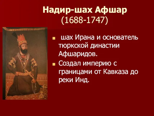 Надир-шах Афшар (1688-1747) шах Ирана и основатель тюркской династии Афшаридов.