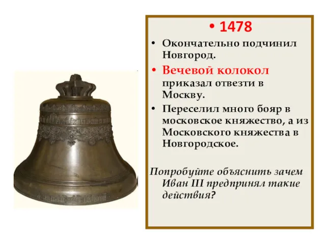 1478 Окончательно подчинил Новгород. Вечевой колокол приказал отвезти в Москву.