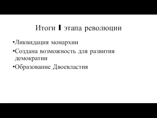 Итоги I этапа революции Ликвидация монархии Создана возможность для развития демократии Образование Двоевластия