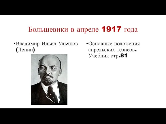 Большевики в апреле 1917 года Владимир Ильич Ульянов (Ленин) Основные положения апрельских тезисов. Учебник стр.81