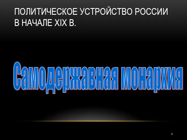 ПОЛИТИЧЕСКОЕ УСТРОЙСТВО РОССИИ В НАЧАЛЕ XIX В. Самодержавная монархия