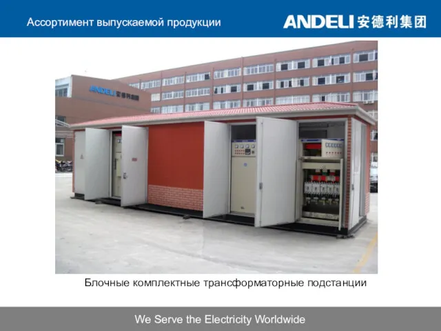 We Serve the Electricity Worldwide Ассортимент выпускаемой продукции Блочные комплектные трансформаторные подстанции
