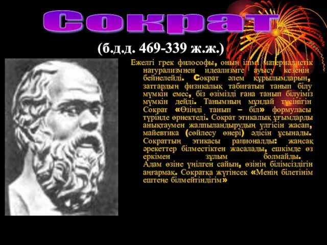 Сократ (б.д.д. 469-339 ж.ж.) Ежелгі грек философы, оның ілімі материалистік натурализмнен идеализмге ауысу