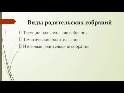 Виды родительских собраний Текущие родительские собрания Тематические родительские Итоговые родительские собрания