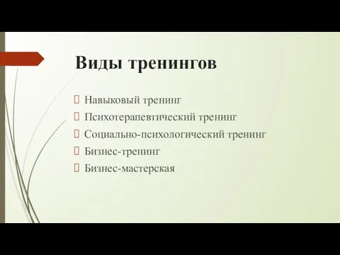 Виды тренингов Навыковый тренинг Психотерапевтический тренинг Социально-психологический тренинг Бизнес-тренинг Бизнес-мастерская