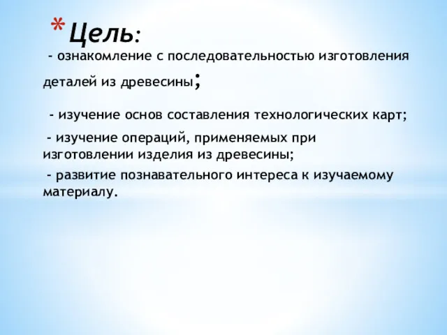 - ознакомление с последовательностью изготовления деталей из древесины; - изучение