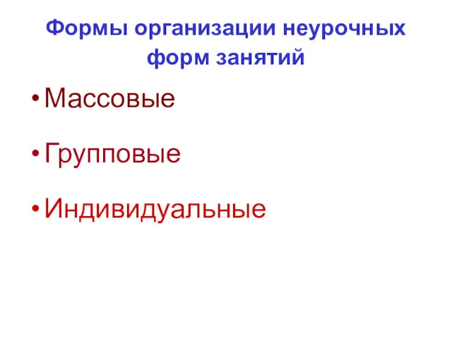 Формы организации неурочных форм занятий Массовые Групповые Индивидуальные