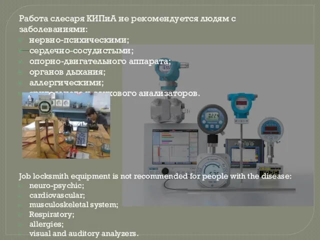 Работа слесаря КИПиА не рекомендуется людям с заболеваниями: нервно-психическими; сердечно-сосудистыми;