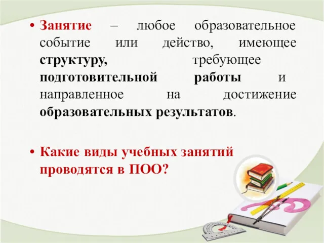 Занятие – любое образовательное событие или действо, имеющее структуру, требующее подготовительной работы и