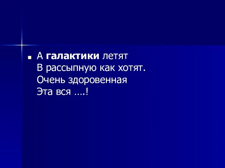 А галактики летят В рассыпную как хотят. Очень здоровенная Эта вся ….!