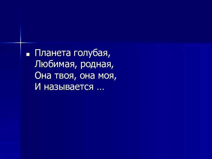 Планета голубая, Любимая, родная, Она твоя, она моя, И называется …