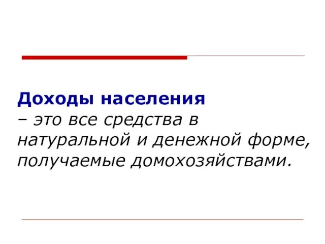 Доходы населения – это все средства в натуральной и денежной форме, получаемые домохозяйствами.