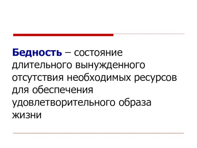 Бедность – состояние длительного вынужденного отсутствия необходимых ресурсов для обеспечения удовлетворительного образа жизни